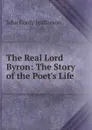 The Real Lord Byron: The Story of the Poet.s Life - Jeaffreson John Cordy