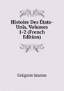 Histoire Des Etats-Unis, Volumes 1-2 (French Edition) - Grégoire Jeanne