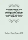 Selections from the Attic orators: Antiphon, Andocides, Lysias, Isocrates, Isaeus; being a companion volume to the Attic orators from Antiphon to Isaeus - Jebb Richard Claverhouse
