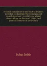 A literal translation of the book of Psalms: intended to illustrate their poetical and moral structure : to which are added dissertations on the word . titles, and poetical features of the Psalms - John Jebb