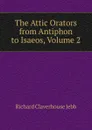 The Attic Orators from Antiphon to Isaeos, Volume 2 - Jebb Richard Claverhouse