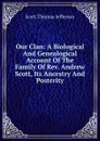 Our Clan: A Biological And Genealogical Account Of The Family Of Rev. Andrew Scott, Its Ancestry And Posterity - Scott Thomas Jefferson