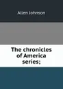 The chronicles of America series; - Johnson Allen