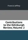 Contributions to the Edinburgh Review, Volume 2 - Francis Jeffrey