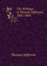 The Writings of Thomas Jefferson: 1801-1806 - Thomas Jefferson
