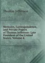 Memoirs, Correspondence, and Private Papers of Thomas Jefferson: Late President of the United States, Volume 4 - Thomas Jefferson