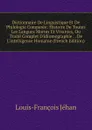 Dictionnaire De Linguistique Et De Philologie Comparee: Histoire De Toutes Les Langues Mortes Et Vivantes, Ou Traite Complet D.idiomographie . . De L.intelligence Humaine (French Edition) - Louis-François Jéhan