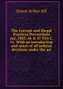 The Corrupt and Illegal Practices Preventions Act, 1883. 46 . 47 Vict C. 51. With an introduction and notes of all judicial decisions under the act - Ernest Arthur Jelf