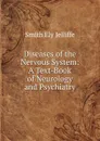 Diseases of the Nervous System: A Text-Book of Neurology and Psychiatry - Smith Ely Jelliffe