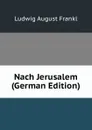 Nach Jerusalem (German Edition) - Ludwig August Frankl