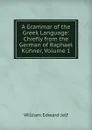 A Grammar of the Greek Language: Chiefly from the German of Raphael Kuhner, Volume 1 - William Edward Jelf