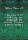 A Grammar of the Greek Language: Chiefly from the German of Raphael Kuhner, Volume 2 - William Edward Jelf