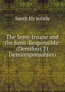The Semi-Insane and the Semi-Responsible: (Demifous Et Demiresponsables) - Smith Ely Jelliffe