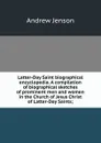 Latter-Day Saint biographical encyclopedia. A compilation of biographical sketches of prominent men and women in the Church of Jesus Christ of Latter-Day Saints; - Andrew Jenson