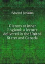 Glances at inner England: a lecture delivered in the United States and Canada - Edward Jenkins