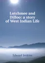 Lutchmee and Dilloo: a story of West Indian Life - Edward Jenkins