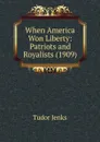 When America Won Liberty: Patriots and Royalists (1909) - Jenks Tudor