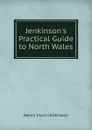 Jenkinson.s Practical Guide to North Wales - Henry Irwin Jenkinson