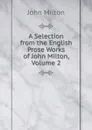 A Selection from the English Prose Works of John Milton, Volume 2 - Milton John