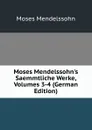 Moses Mendelssohn.s Saemmtliche Werke, Volumes 3-4 (German Edition) - Moses Mendelssohn