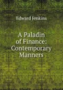 A Paladin of Finance: Contemporary Manners - Edward Jenkins