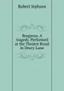 Braganza. A tragedy. Performed at the Theatre Royal in Drury-Lane - Robert Jephson