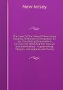 The Laws Of The State Of New Jersey Relating To Business Companies: An Act Concerning Corporations (revision Of 1896) And The Various Acts Amendatory . Supplemental Thereto : Annotations And Forms - New Jersey