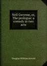 Nell Gwynne, or, The prologue: a comedy in two acts - Jerrold Douglas William