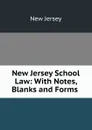 New Jersey School Law: With Notes, Blanks and Forms . - New Jersey