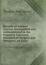 Records of Ancient Science, Exemplified and Authenticated in the Primitive Universal Standard of Weights and Measures, an Essay - Thomas Best Jervis