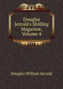 Douglas Jerrold.s Shilling Magazine, Volume 4 - Jerrold Douglas William