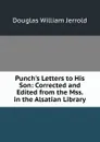 Punch.s Letters to His Son: Corrected and Edited from the Mss. in the Alsatian Library - Jerrold Douglas William