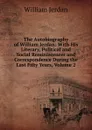 The Autobiography of William Jerdan: With His Literary, Political and Social Reminiscences and Correspondence During the Last Fifty Years, Volume 2 - William Jerdan