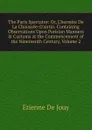 The Paris Spectator: Or, L.hermite De La Chaussee-D.antin. Containing Observations Upon Parisian Manners . Customs at the Commencement of the Nineteenth Century, Volume 2 - Etienne de Jouy