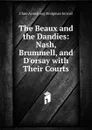The Beaux and the Dandies: Nash, Brummell, and D.orsay with Their Courts - Clare Armstrong Bridgman Jerrold