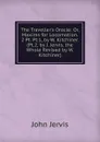 The Traveller.s Oracle: Or, Maxims for Locomotion. 2 Pt. Pt.1, by W. Kitchiner. (Pt.2, by J. Jervis. the Whole Revised by W. Kitchiner). - John Jervis
