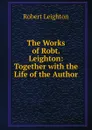 The Works of Robt. Leighton: Together with the Life of the Author - Robert Leighton