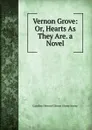 Vernon Grove: Or, Hearts As They Are. a Novel - Gilman Caroline Howard