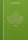 The Book of Jeremiah: With Explanatory Notes and Appendices, by H. Linton - Jeremiah