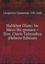 Halikhot Olam: Im Mavo Ha-gemara . Sive, Clavis Talmudica (Hebrew Edition) - L'Empereur Constantijn 1591-1648