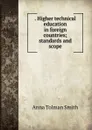 . Higher technical education in foreign countries; standards and scope - Anna Tolman Smith