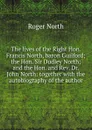The lives of the Right Hon. Francis North, baron Guilford; the Hon. Sir Dudley North; and the Hon. and Rev. Dr. John North: together with the autobiography of the author - Roger North