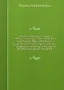An Essay On the Principle of Population, Or, a View of Its Past and Present Effects On Human Happiness: With an Inquiry Into Our Prospects Respecting . of the Evils Which It Occasions, Volume 1 - Thomas Robert Malthus