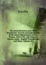 The Jesuit Relations and Allied Documents: Travels and Explorations of the Jesuit Missionaries in New France, 1610-1791 ; the Original French, Latin, . English Translations and Notes, Volume 42 - Jesuits