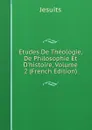Etudes De Theologie, De Philosophie Et D.histoire, Volume 2 (French Edition) - Jesuits