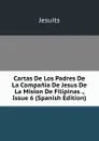 Cartas De Los Padres De La Compania De Jesus De La Mision De Filipinas ., Issue 6 (Spanish Edition) - Jesuits