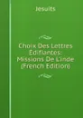 Choix Des Lettres Edifiantes: Missions De L.inde (French Edition) - Jesuits