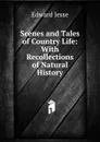 Scenes and Tales of Country Life: With Recollections of Natural History - Edward Jesse
