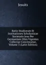 Ratio Studiorum Et Institutiones Scholasticae Societatis Jesu Per Germaniam Olim Vigentes Collectae Concinnatae, Volume 3 (Latin Edition) - Jesuits