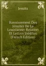 Bannissement Des Jesuites De La Louisianne: Relation Et Lettres Inedites (French Edition) - Jesuits